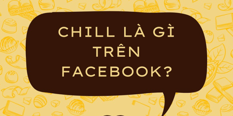 Trên facebook chill là gì 