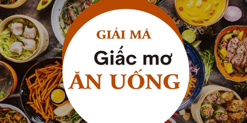 Mơ thấy ăn uống thì nên đánh đề con gì?