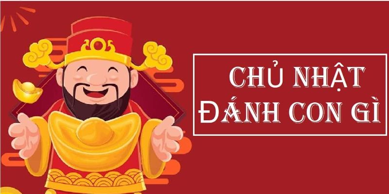 Chủ nhật đánh con gì?