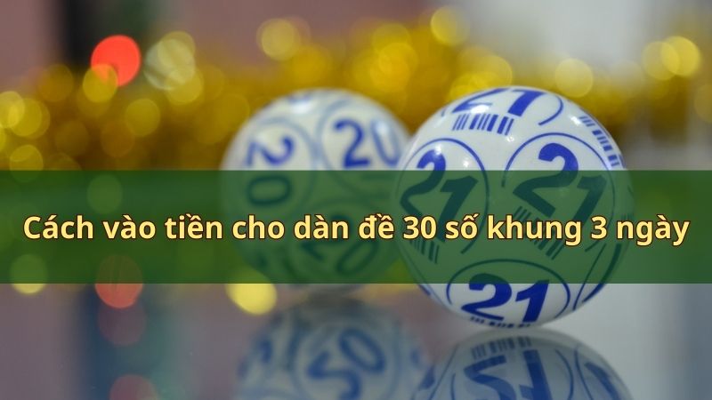 Cách vào tiền dàn đề 30 số