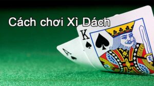 Xì dách đổi thưởng - Hướng dẫn cách chơi game mới nhất 2024
